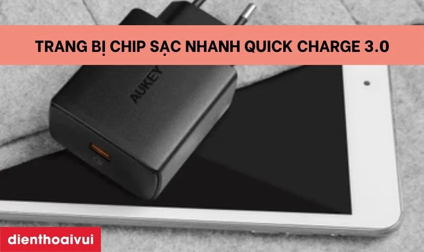 Trang bị chip sạc nhanh Quick Charge 3.0