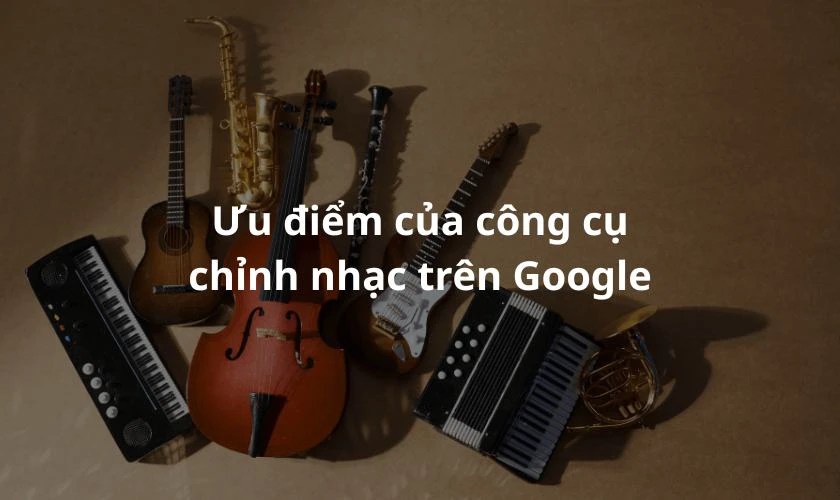 Công cụ chỉnh nhạc cụ trên Google có lợi ích gì?