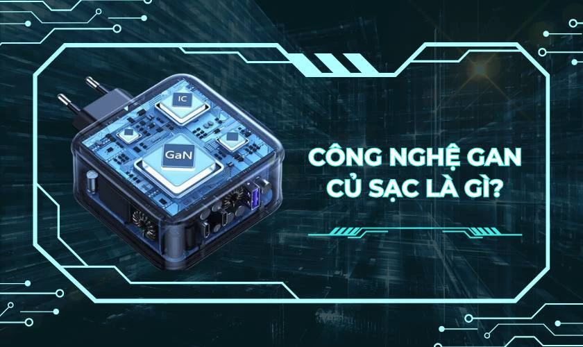 Công nghệ GaN củ sạc là gì