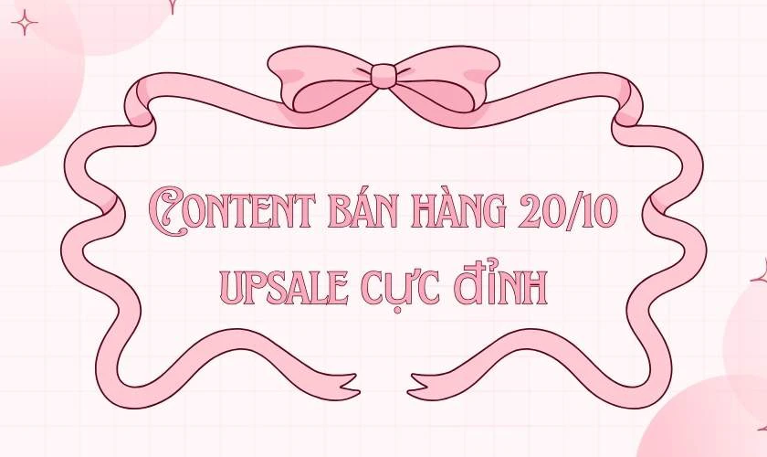 Content bán hàng 20/10 upsale cực đỉnh