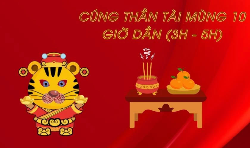 Cúng Thần Tài mùng 10 vào giờ nào tốt nhất 2026 - Giờ Dần