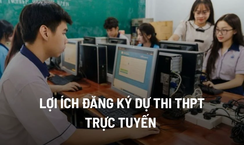Đăng ký dự thi THPT trực tuyến có lợi ích gì?
