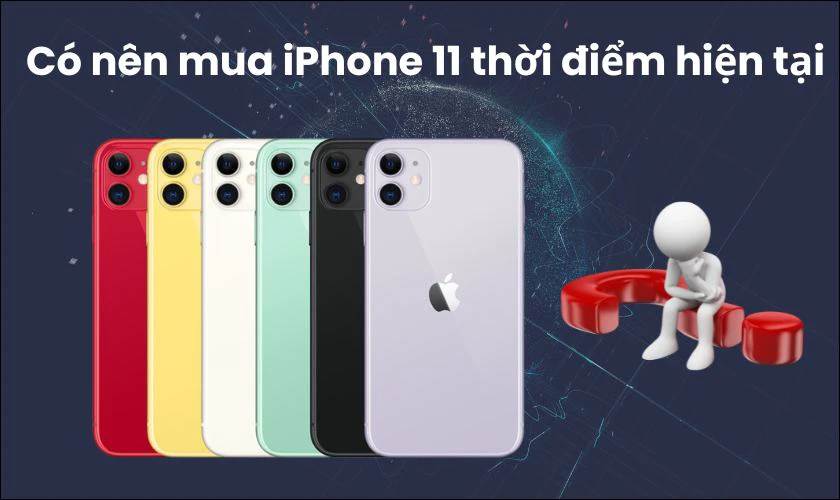 Có nên mua iPhone 11 thời điểm hiện tại?