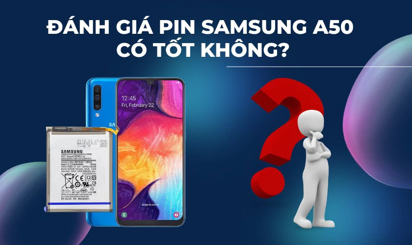 Đánh giá pin Samsung A50 có tốt không