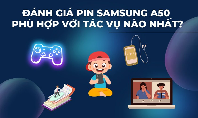 Đánh giá pin Samsung A50 phù hợp với tác vụ nào nhất