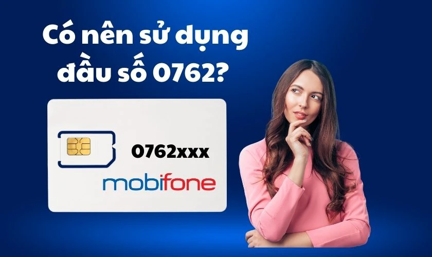 Nên sử dụng SIM với đầu số 0762 hay không?