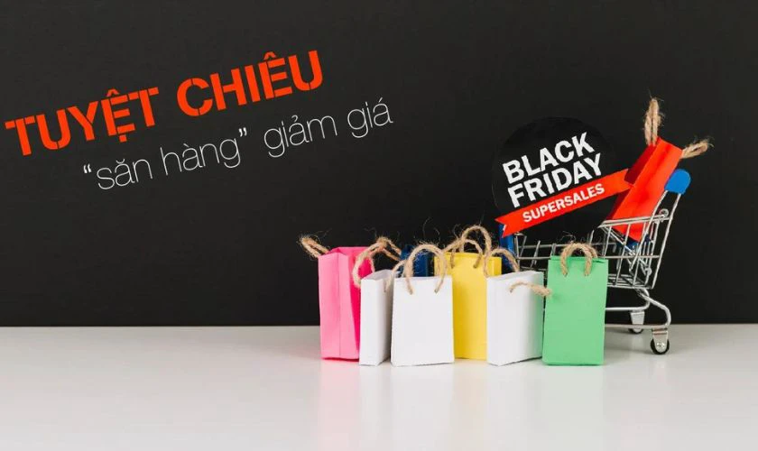 Chuẩn bị kỹ lưỡng trước khi Black Friday bùng nổ