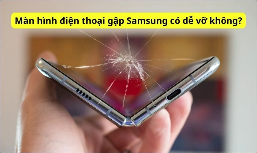 Màn hình điện thoại nắp gập cảm ứng Samsung có dễ vỡ không?