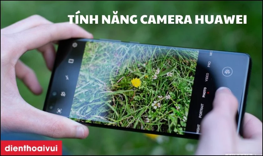Các tính năng camera của điện thoại Huawei có gì độc đáo?