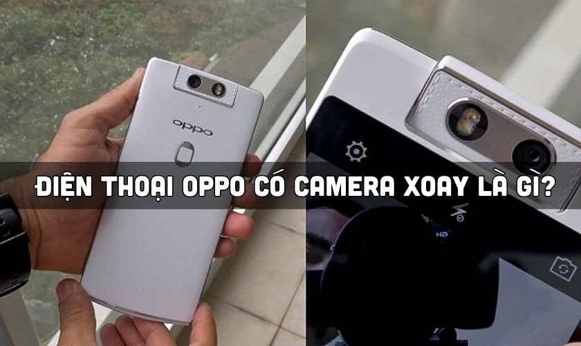 Điện thoại OPPO có camera xoay là gì?