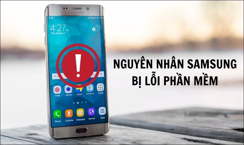 Nguyên nhân khiến phần mềm trên điện thoại Samsung bị lỗi