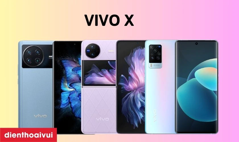 Dòng điện thoại Vivo X mới nhất - Flagship đỉnh cao