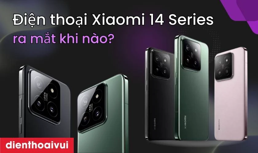 Điện thoại Xiaomi 14 Series ra mắt khi nào?