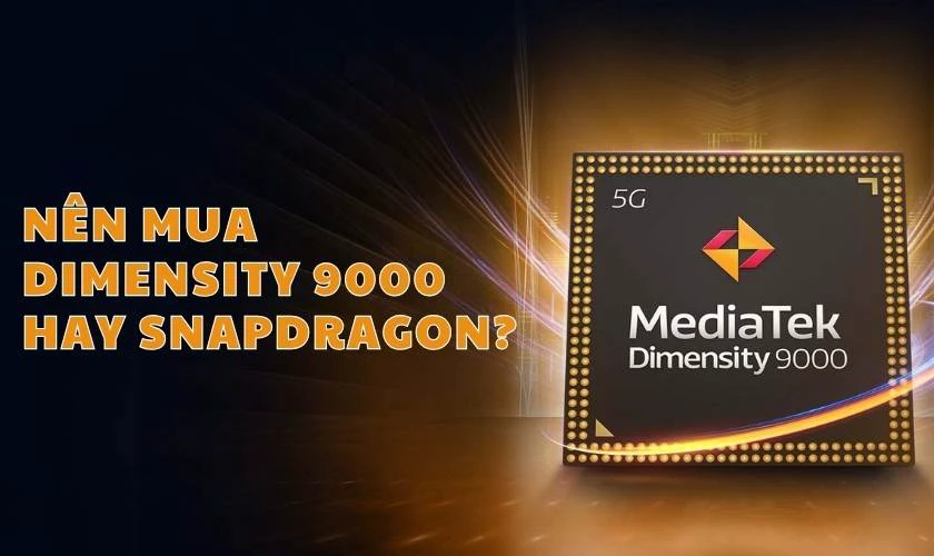 Nên mua chip Dimensity 9000 hay các dòng chip Snapdragon?