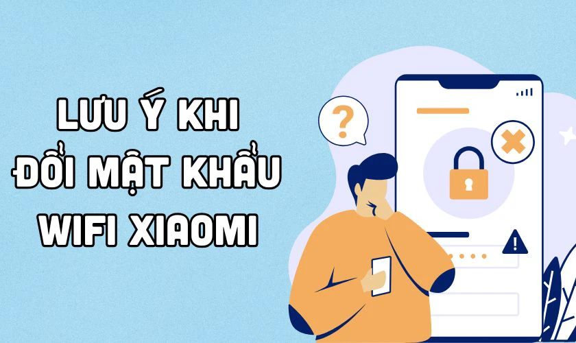 Lưu ý khi đổi mật khẩu Wi-Fi Xiaomi