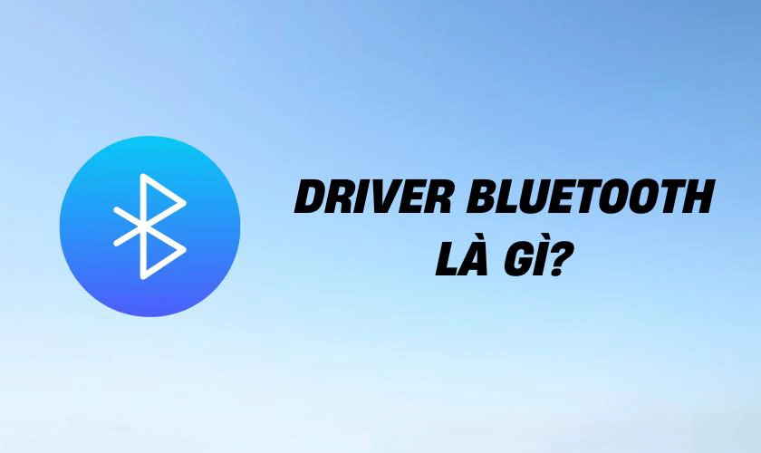 Driver Bluetooth là gì?