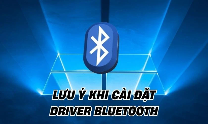 Lưu ý khi cài đặt Driver Bluetooth Win 10