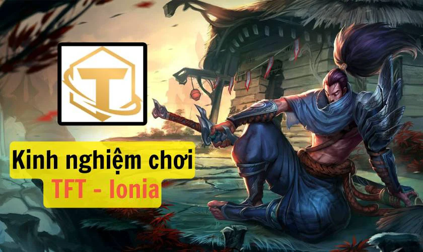 Kinh nghiệm chơi đội hình Ionia Tốc Độ DTCL cho game thủ