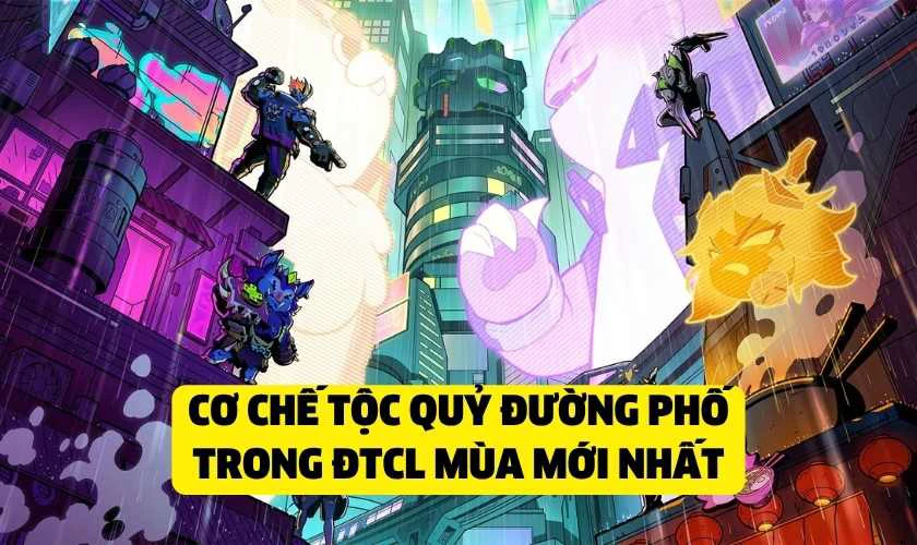 Cơ chế tộc Quỷ Đường Phố trong ĐTCL mùa mới nhất