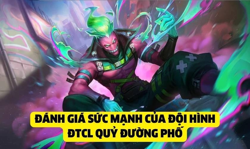 Đánh giá sức mạnh của đội hình ĐTCL Quỷ Đường Phố