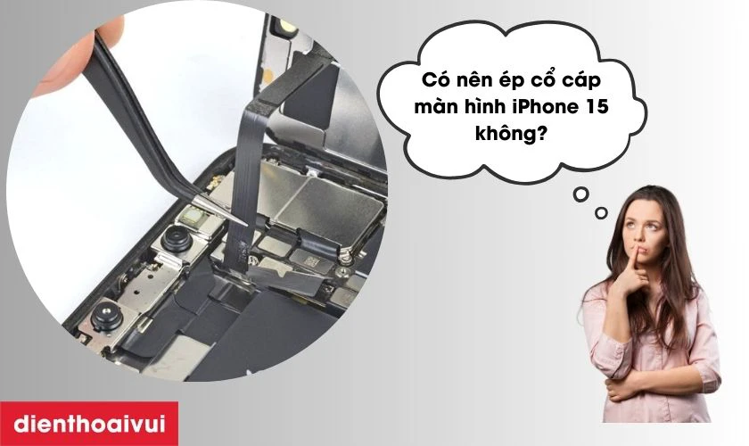 Có nên ép cổ cáp màn hình iPhone 15 không?