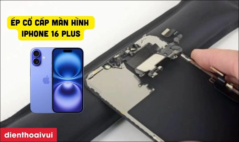 Ép cổ cáp màn hình iPhone 16 Plus là gì?