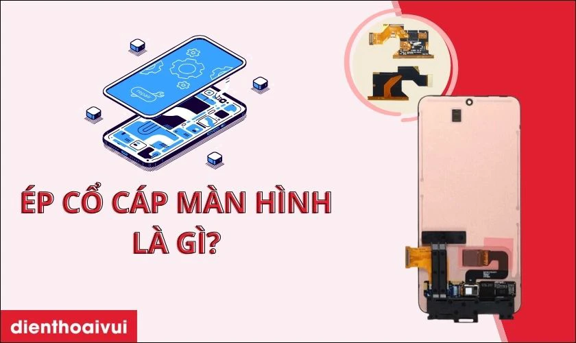 Ép cổ cáp màn hình Samsung S22 là gì? 