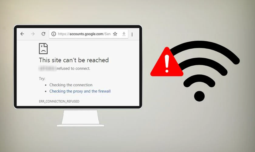 Nguyên nhân gây lỗi ERR_CONNECTION_REFUSED - Internet yếu
