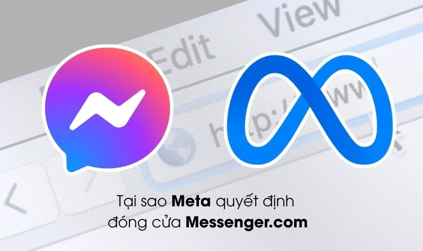 Tại sao Meta quyết định đóng cửa Messenger.com?