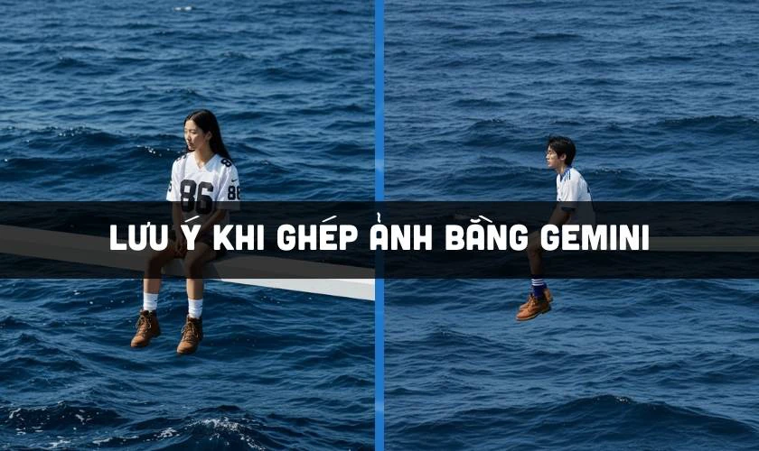 Lưu ý khi ghép ảnh ngồi giữa biển bằng Gemini