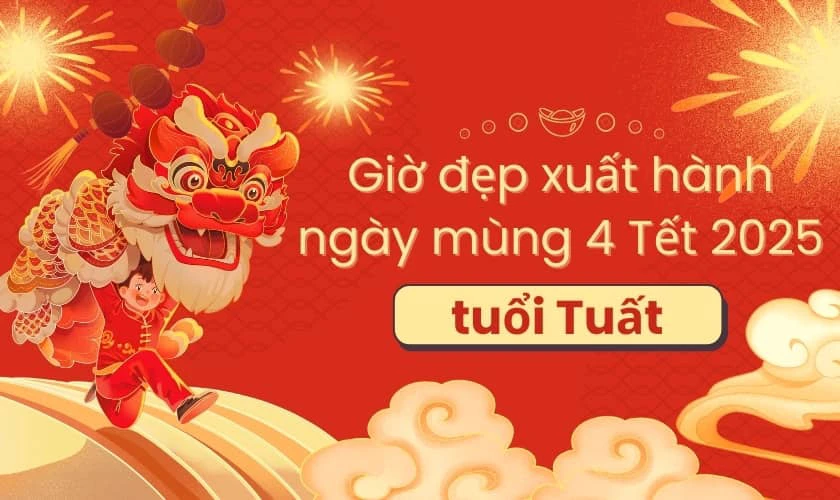 Giờ đẹp xuất hành ngày mùng 4 Tết 2025 tuổi Tuất