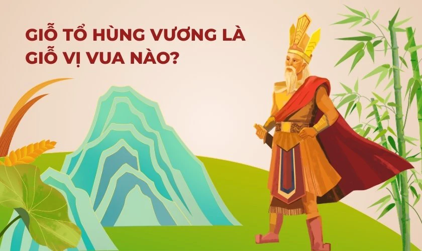 Giỗ Tổ Hùng Vương là giỗ vị vua nào