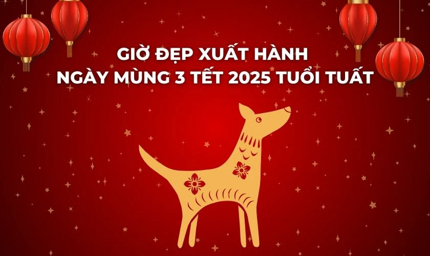 Giờ đẹp xuất hành ngày mùng 3 Tết 2025 tuổi Tuất