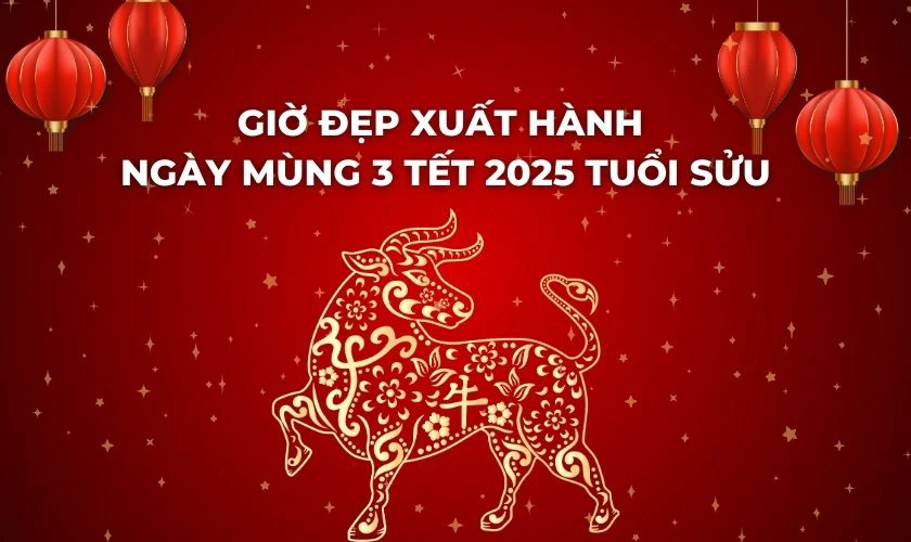 Giờ đẹp xuất hành ngày mùng 3 Tết 2025 tuổi Sửu