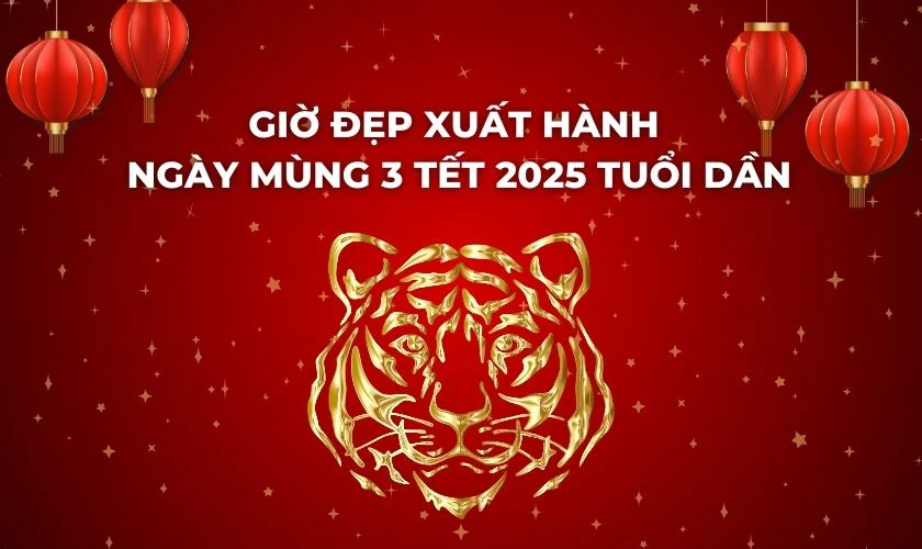 Giờ đẹp xuất hành ngày mùng 3 Tết 2025 tuổi Dần