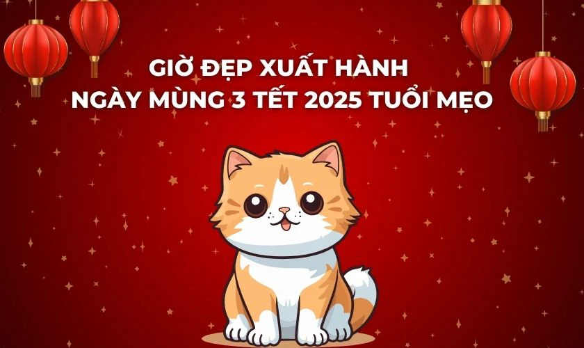 Giờ đẹp xuất hành ngày mùng 3 Tết 2025 tuổi Mẹo