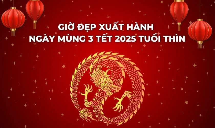 Giờ đẹp xuất hành ngày mùng 3 Tết 2025 tuổi Thìn
