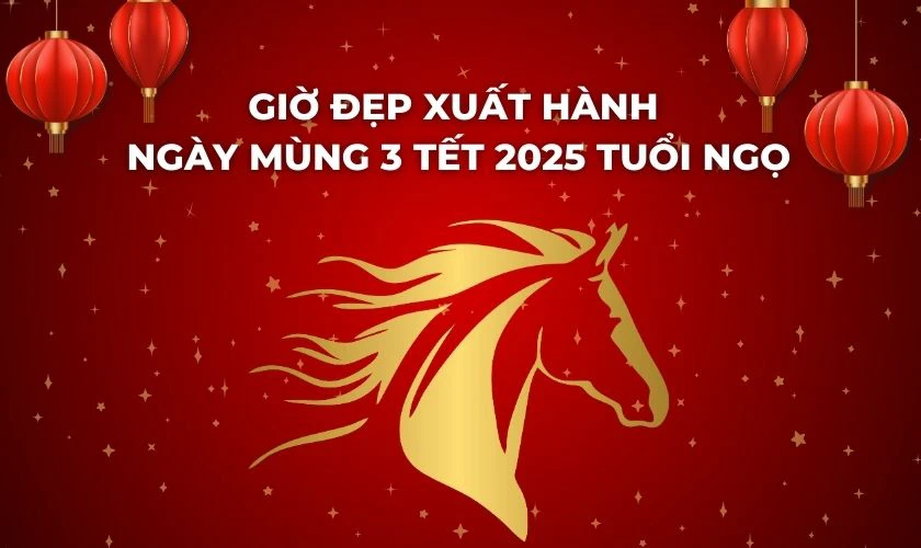 Giờ đẹp xuất hành ngày mùng 3 Tết 2025 tuổi Ngọ