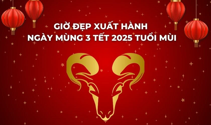 Giờ đẹp xuất hành ngày mùng 3 Tết 2025 tuổi Mùi