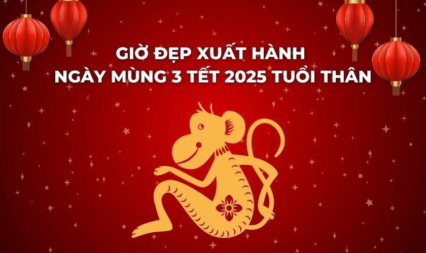 Giờ đẹp xuất hành ngày mùng 3 Tết 2025 tuổi Thân