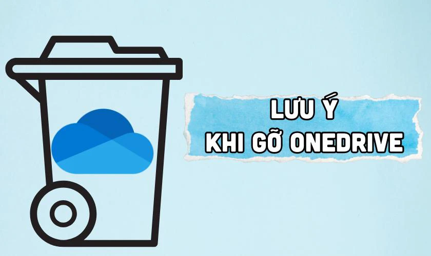 Lưu ý khi gỡ bỏ Onedrive trên Win 10