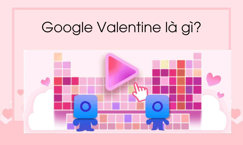 Google Valentine là hoạt động đặc biệt của Google vào ngày 14-2