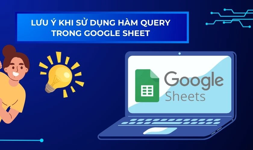 Lưu ý khi sử dụng hàm QUERY trong Google Sheet