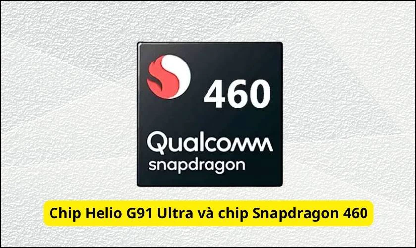 Chip Helio G91 Ultra và chip Snapdragon 460