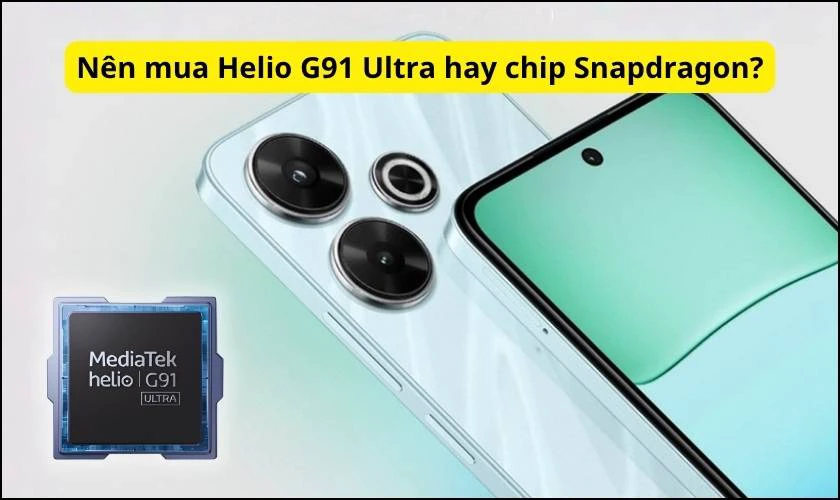 Nên mua chip Helio G91 Ultra hay các dòng chip Snapdragon