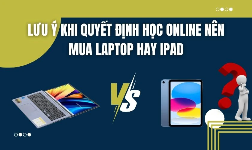 Lưu ý khi quyết định học online nên mua laptop hay iPad