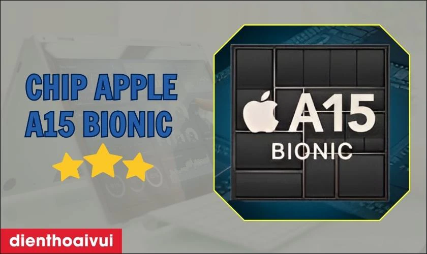 Chip Apple A15 Bionic hiệu năng tuyệt vời 