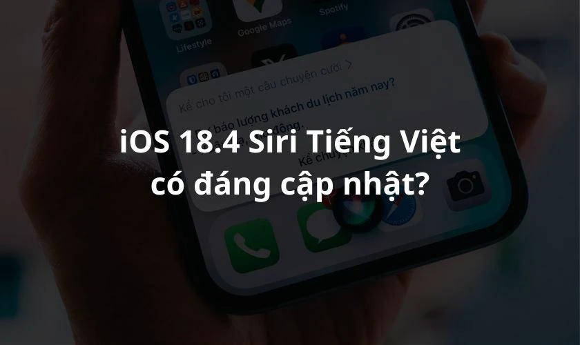 iOS 18.4 Siri Tiếng Việt có đáng cập nhật