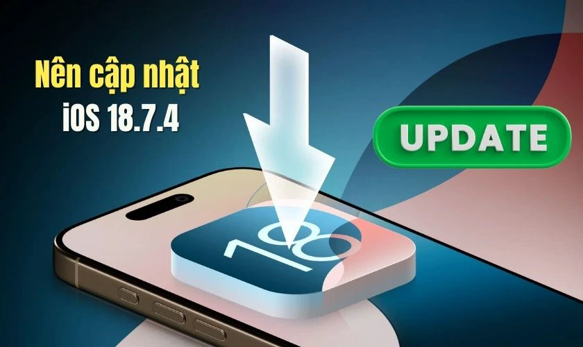 Có nên cập nhật iOS 18.7.4 không