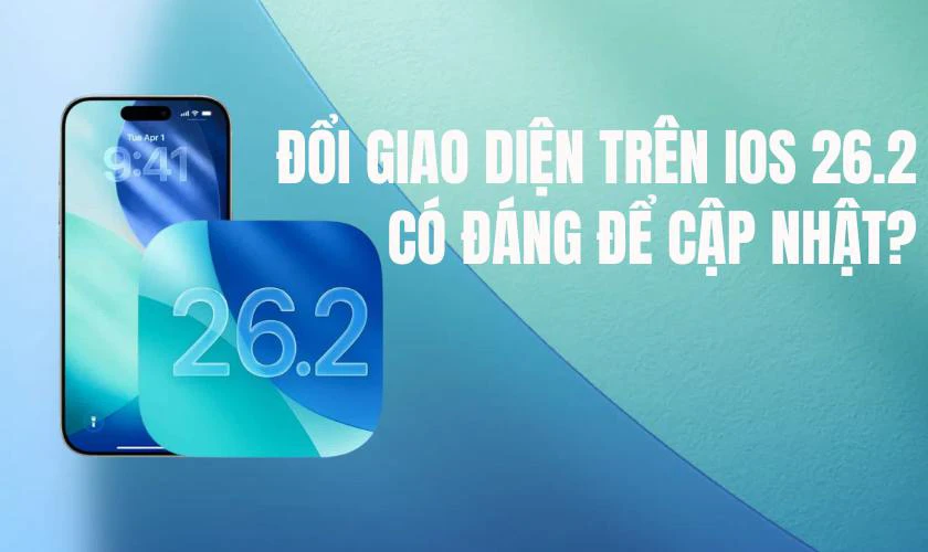 Thay đổi giao diện trên iOS 26.2 có đáng để cập nhật?